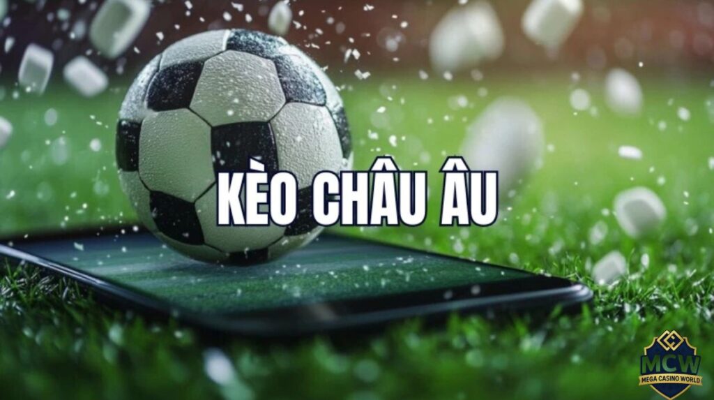 Những điều cần nhớ khi tham gia kèo châu Âu