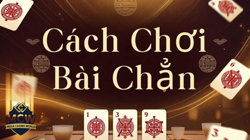 Cách Chơi Bài Chắn - Luật, Mẹo Hay Và Chiến Thuật Thắng